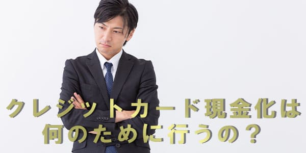 クレジットカード現金化は何のために行うの？